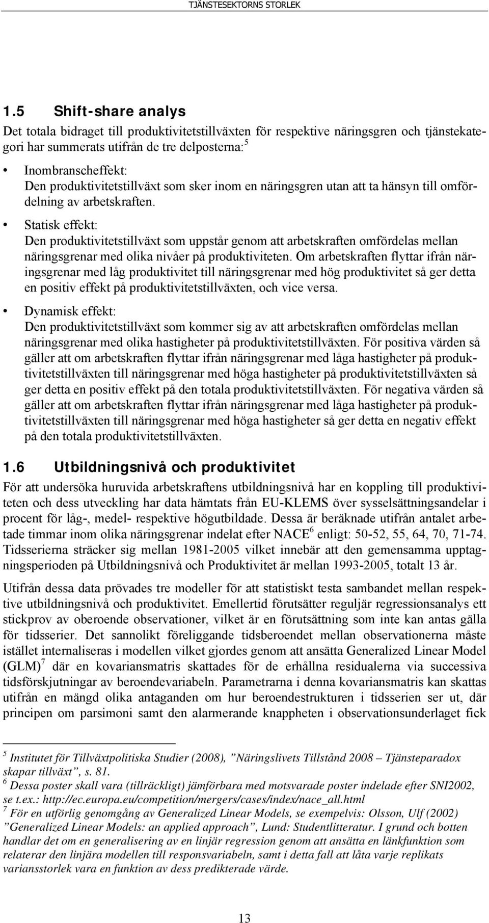 Statisk effekt: Den produktivitetstillväxt som uppstår genom att arbetskraften omfördelas mellan näringsgrenar med olika nivåer på produktiviteten.