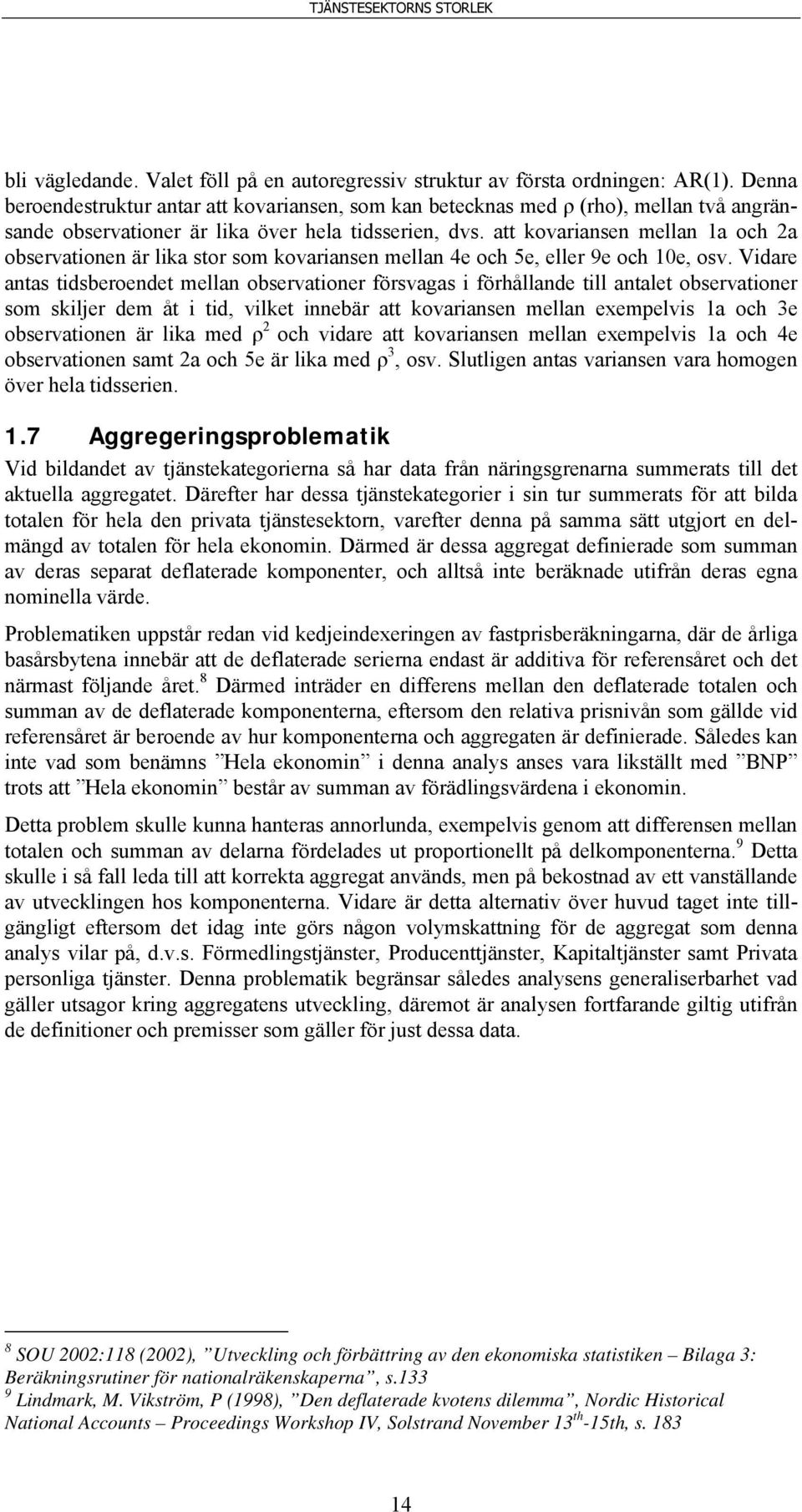 att kovariansen mellan 1a och 2a observationen är lika stor som kovariansen mellan 4e och 5e, eller 9e och 10e, osv.