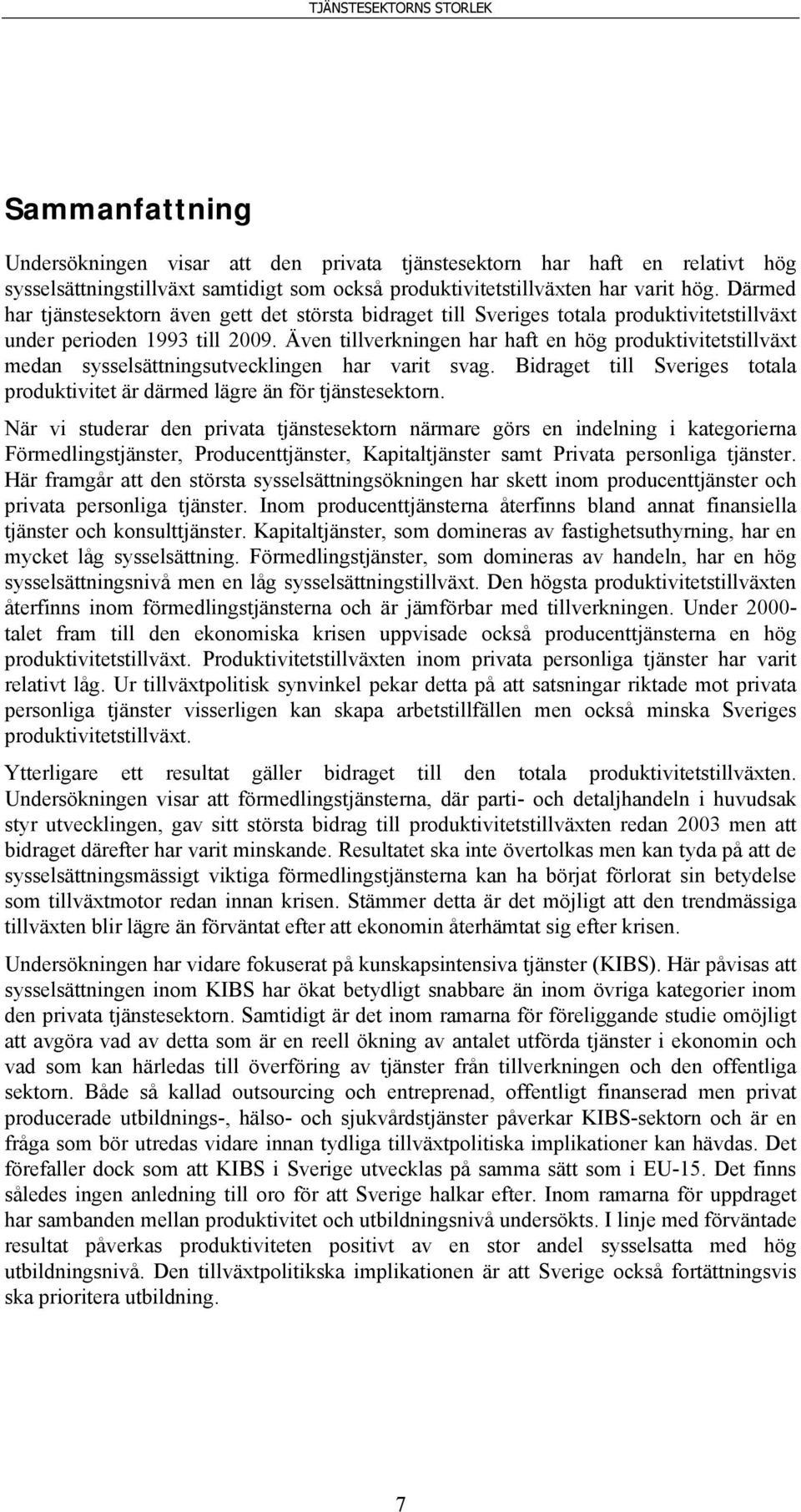 Även tillverkningen har haft en hög produktivitetstillväxt medan sysselsättningsutvecklingen har varit svag. Bidraget till Sveriges totala produktivitet är därmed lägre än för tjänstesektorn.