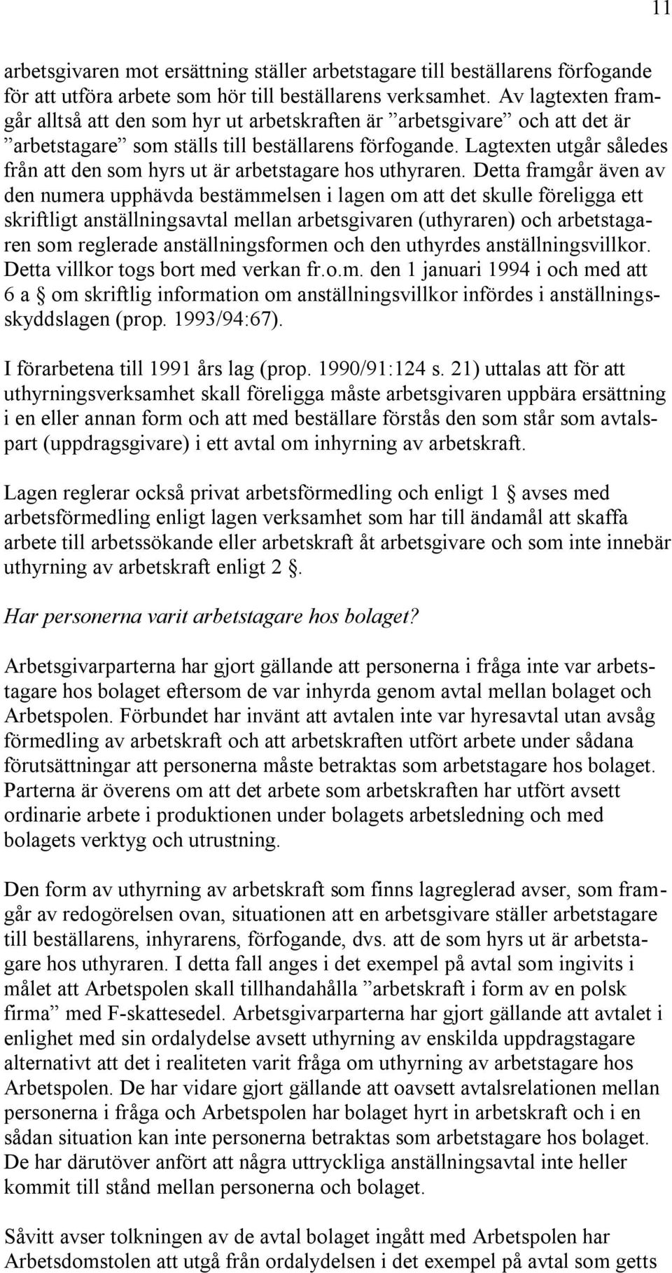 Lagtexten utgår således från att den som hyrs ut är arbetstagare hos uthyraren.