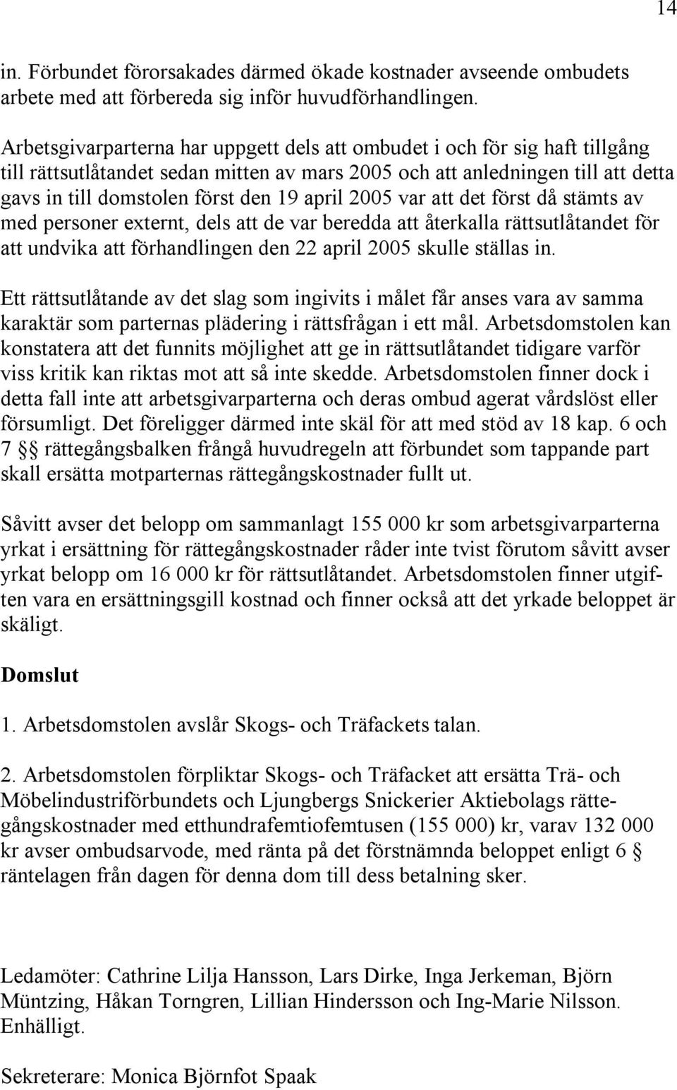 april 2005 var att det först då stämts av med personer externt, dels att de var beredda att återkalla rättsutlåtandet för att undvika att förhandlingen den 22 april 2005 skulle ställas in.