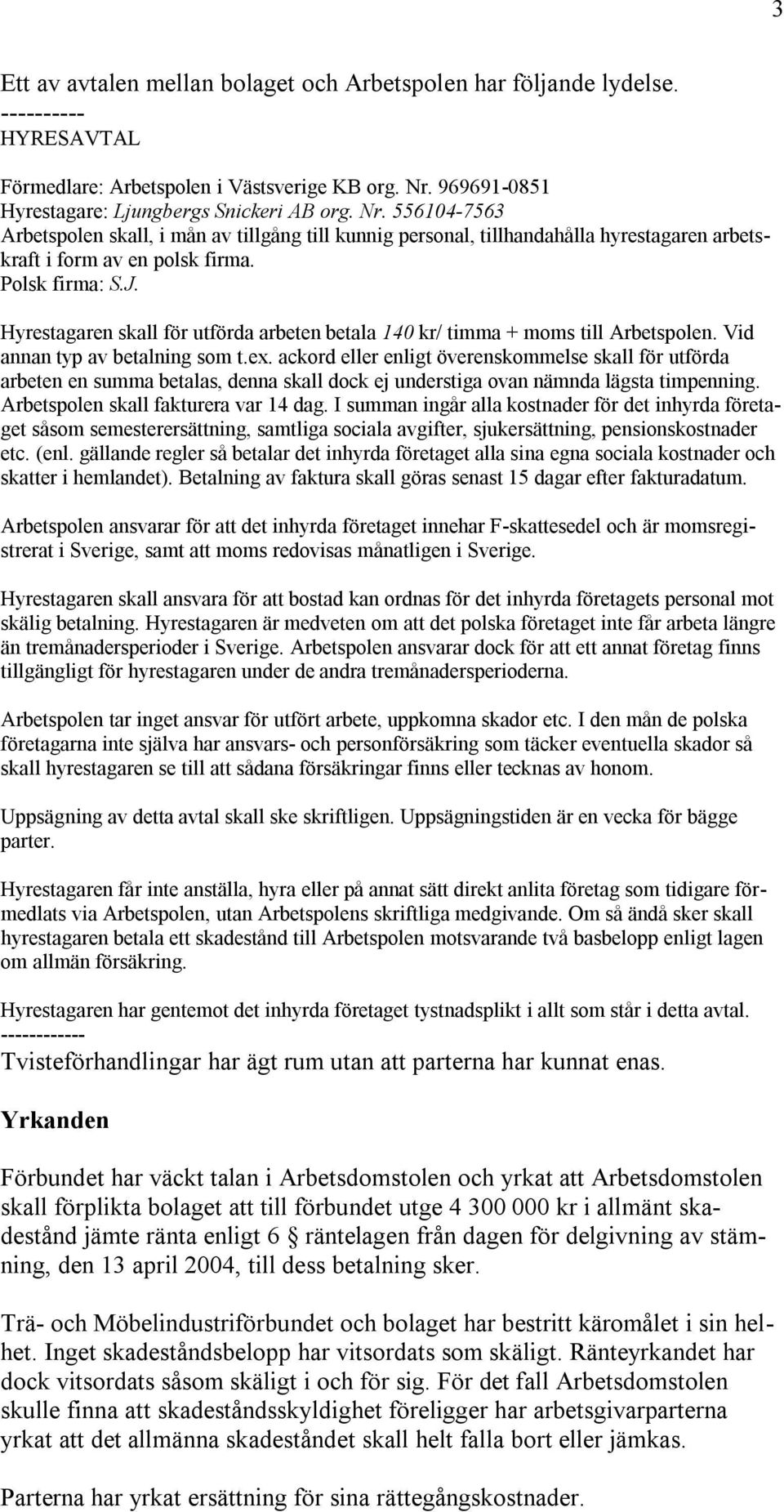 Polsk firma: S.J. Hyrestagaren skall för utförda arbeten betala 140 kr/ timma + moms till Arbetspolen. Vid annan typ av betalning som t.ex.