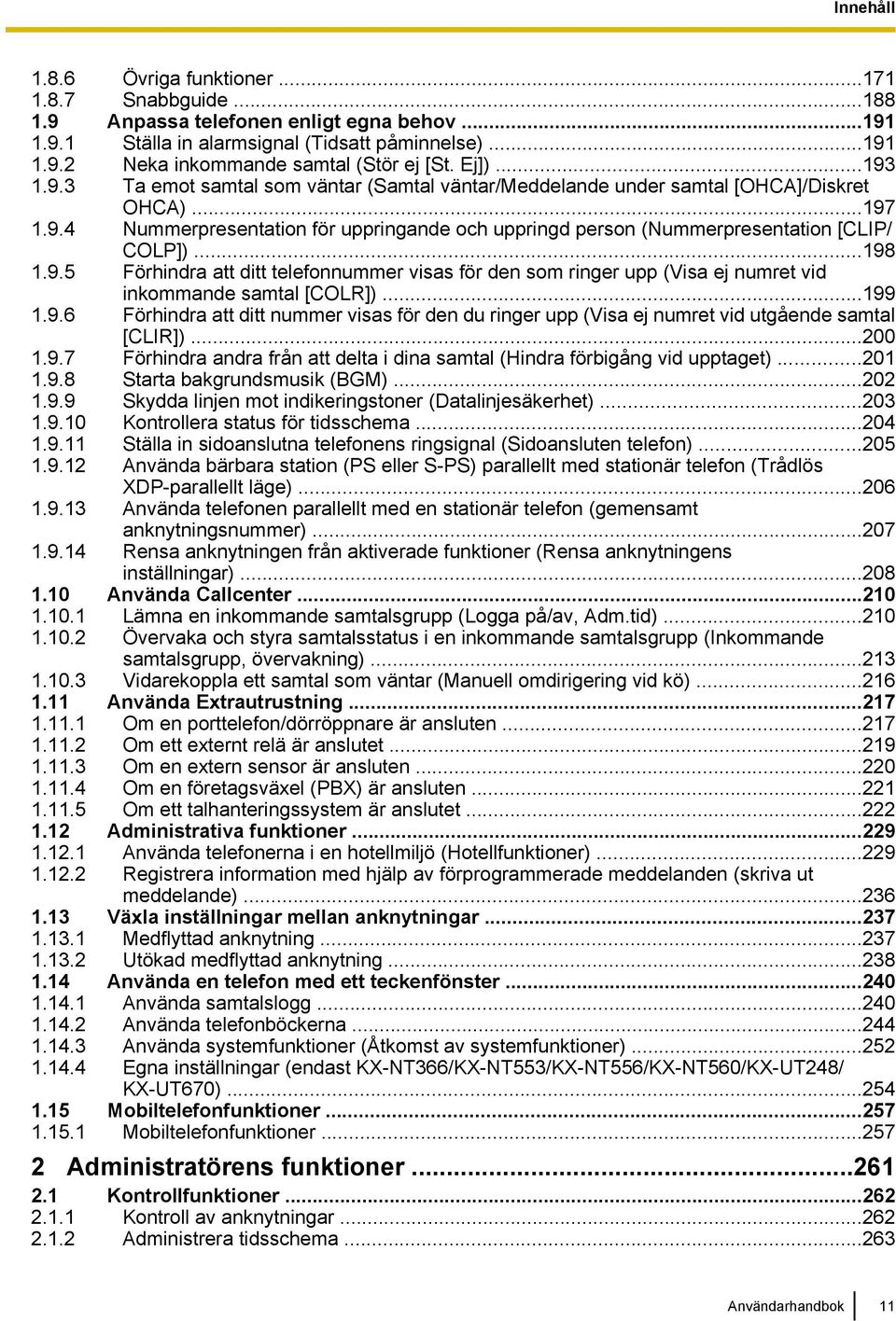 ..198 1.9.5 Förhindra att ditt telefonnummer visas för den som ringer upp (Visa ej numret vid inkommande samtal [COLR])...199 1.9.6 Förhindra att ditt nummer visas för den du ringer upp (Visa ej numret vid utgående samtal [CLIR]).