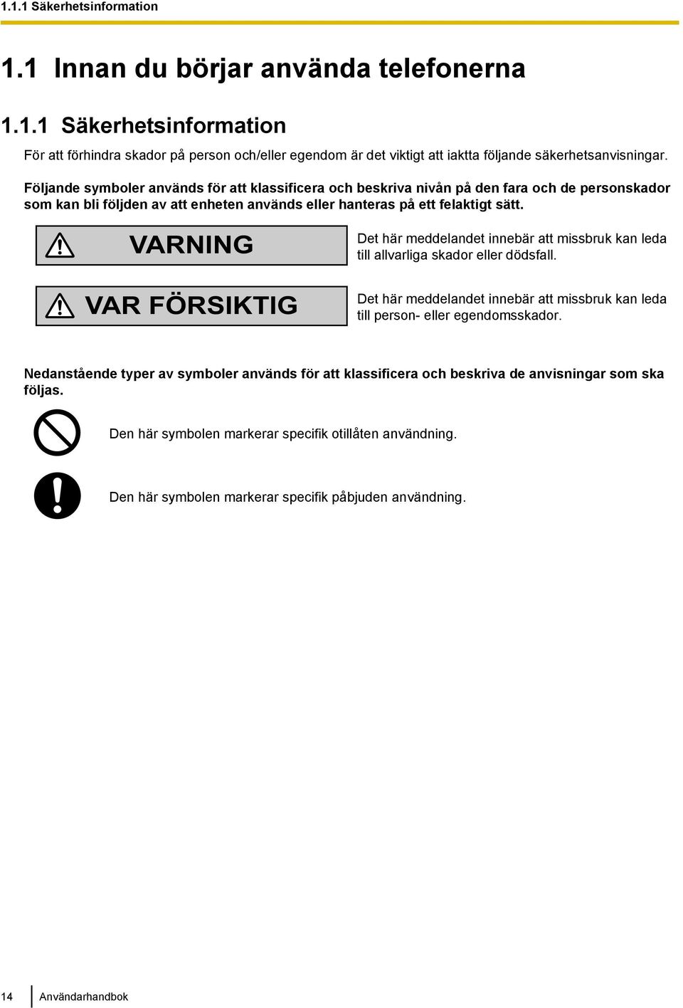 VARNING VAR FÖRSIKTIG Det här meddelandet innebär att missbruk kan leda till allvarliga skador eller dödsfall. Det här meddelandet innebär att missbruk kan leda till person- eller egendomsskador.