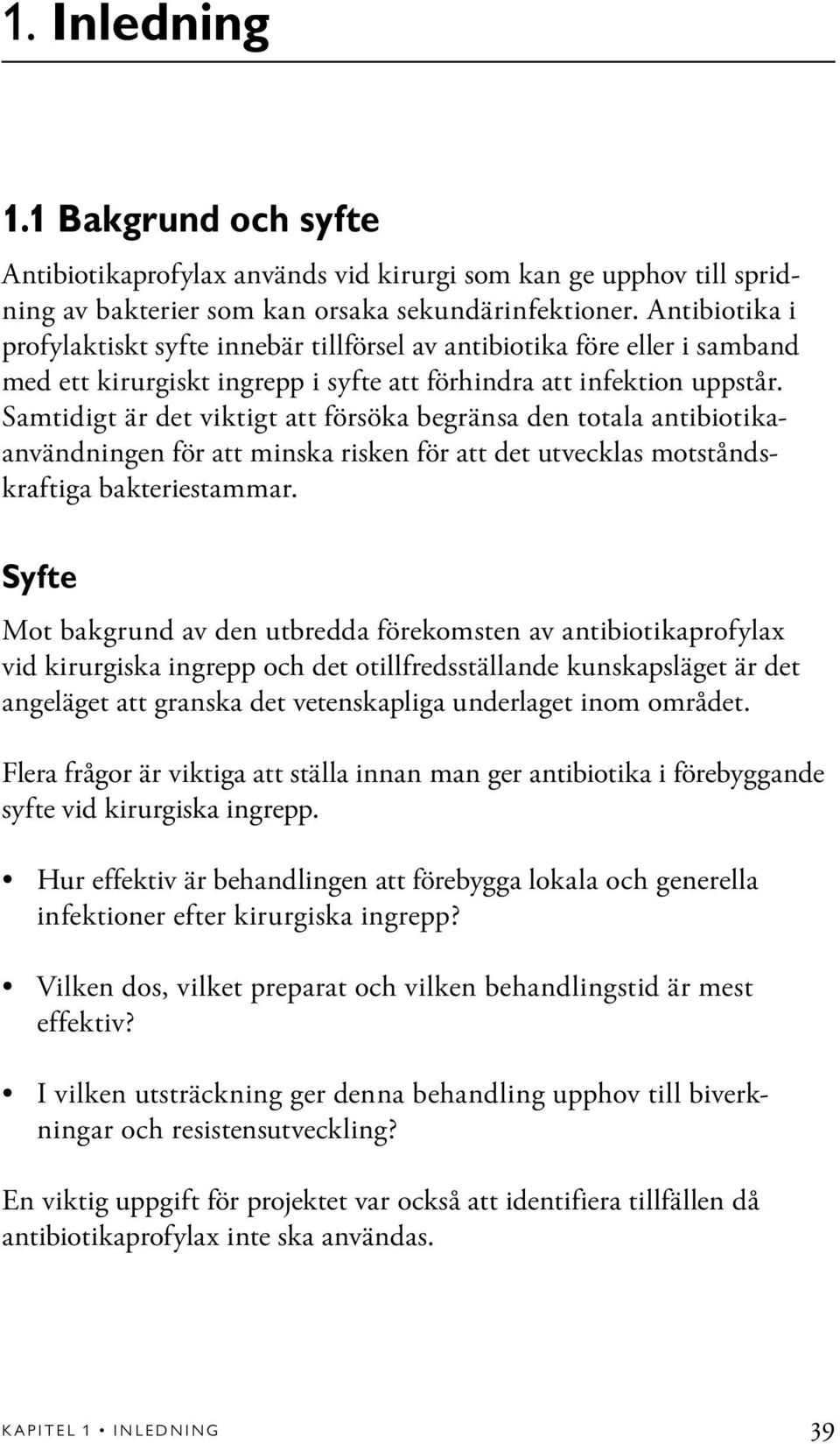 Samtidigt är det viktigt att försöka begränsa den totala antibiotikaanvändningen för att minska risken för att det utvecklas motståndskraftiga bakteriestammar.