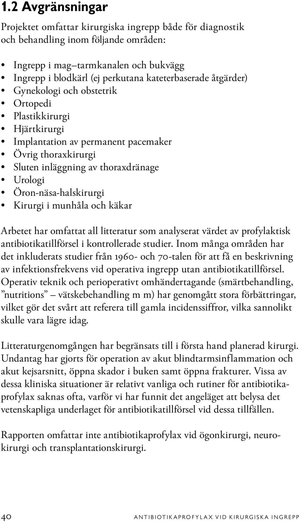 Öron-näsa-halskirurgi Kirurgi i munhåla och käkar Arbetet har omfattat all litteratur som analyserat värdet av profylaktisk antibiotikatillförsel i kontrollerade studier.