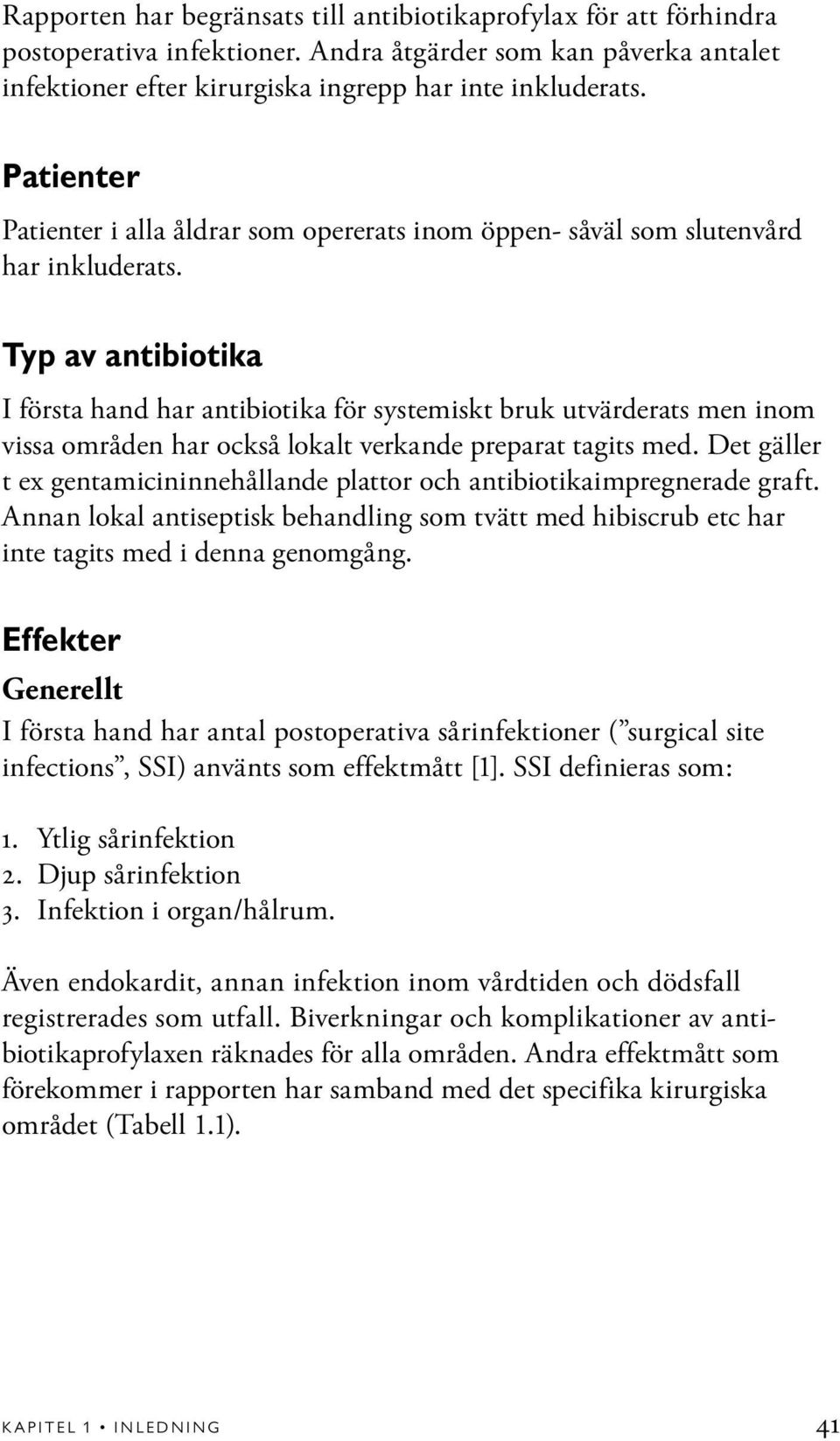 Typ av antibiotika I första hand har antibiotika för systemiskt bruk utvärderats men inom vissa områden har också lokalt verkande preparat tagits med.