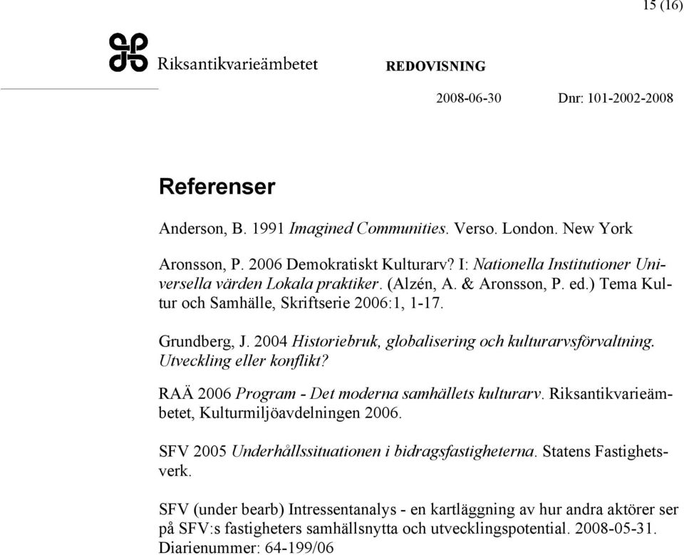 2004 Historiebruk, globalisering och kulturarvsförvaltning. Utveckling eller konflikt? RAÄ 2006 Program - Det moderna samhällets kulturarv.