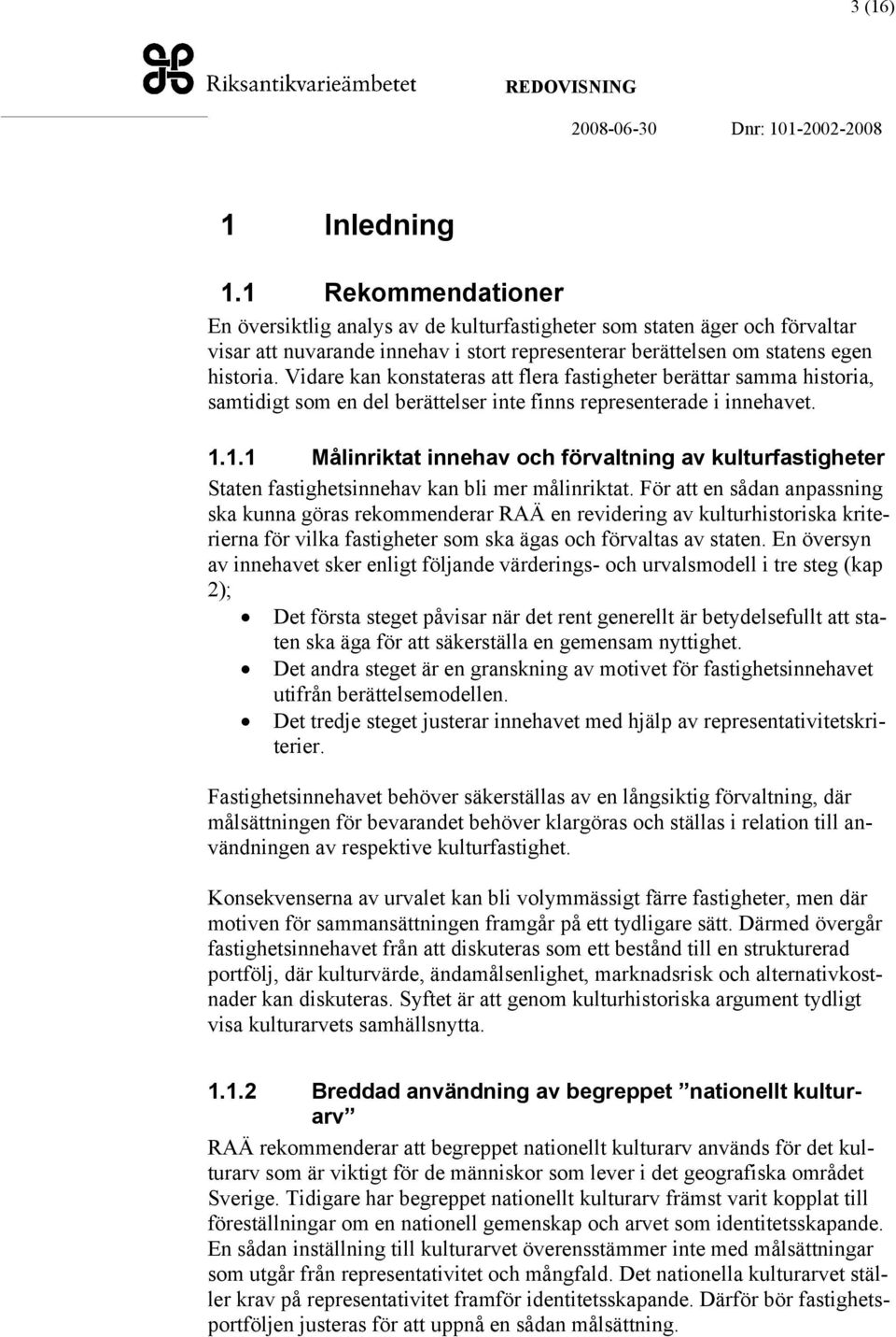 Vidare kan konstateras att flera fastigheter berättar samma historia, samtidigt som en del berättelser inte finns representerade i innehavet. 1.