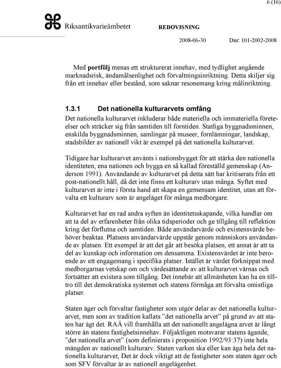 1 Det nationella kulturarvets omfång Det nationella kulturarvet inkluderar både materiella och immateriella företeelser och sträcker sig från samtiden till forntiden.