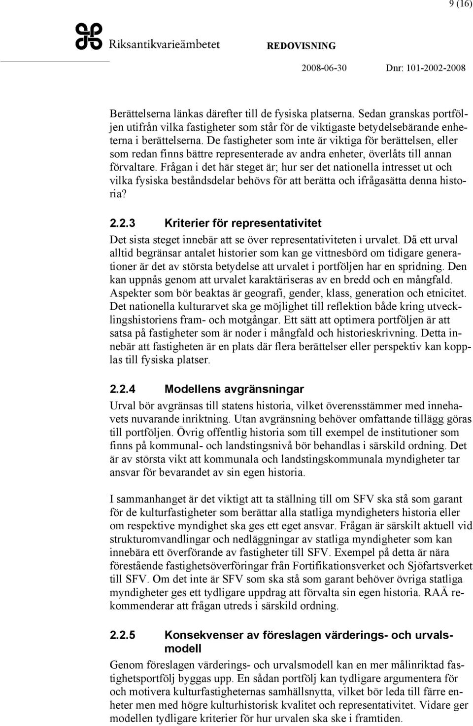 Frågan i det här steget är; hur ser det nationella intresset ut och vilka fysiska beståndsdelar behövs för att berätta och ifrågasätta denna historia? 2.