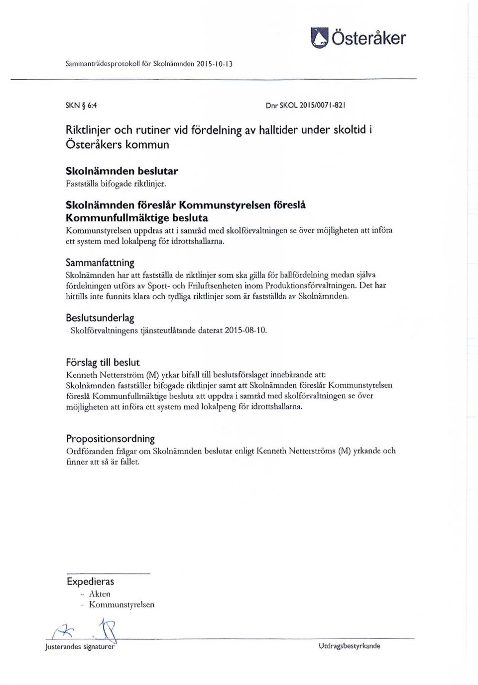 Skolnämnden föreslår Kommunstyrelsen föreslå Kommunfullmäktige besluta Kommunstyrelsen uppdras att i samråd med skolförvaltningen se över möjligheten att införa ett system med lokalpeng för