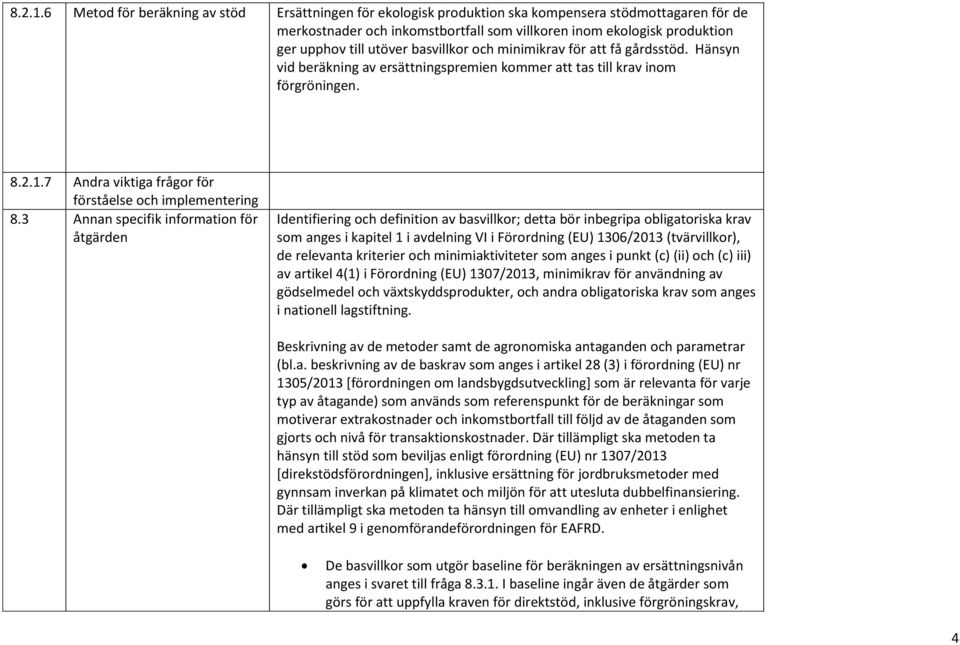 utöver basvillkor och minimikrav för att få gårdsstöd. Hänsyn vid beräkning av ersättningspremien kommer att tas till krav inom förgröningen.