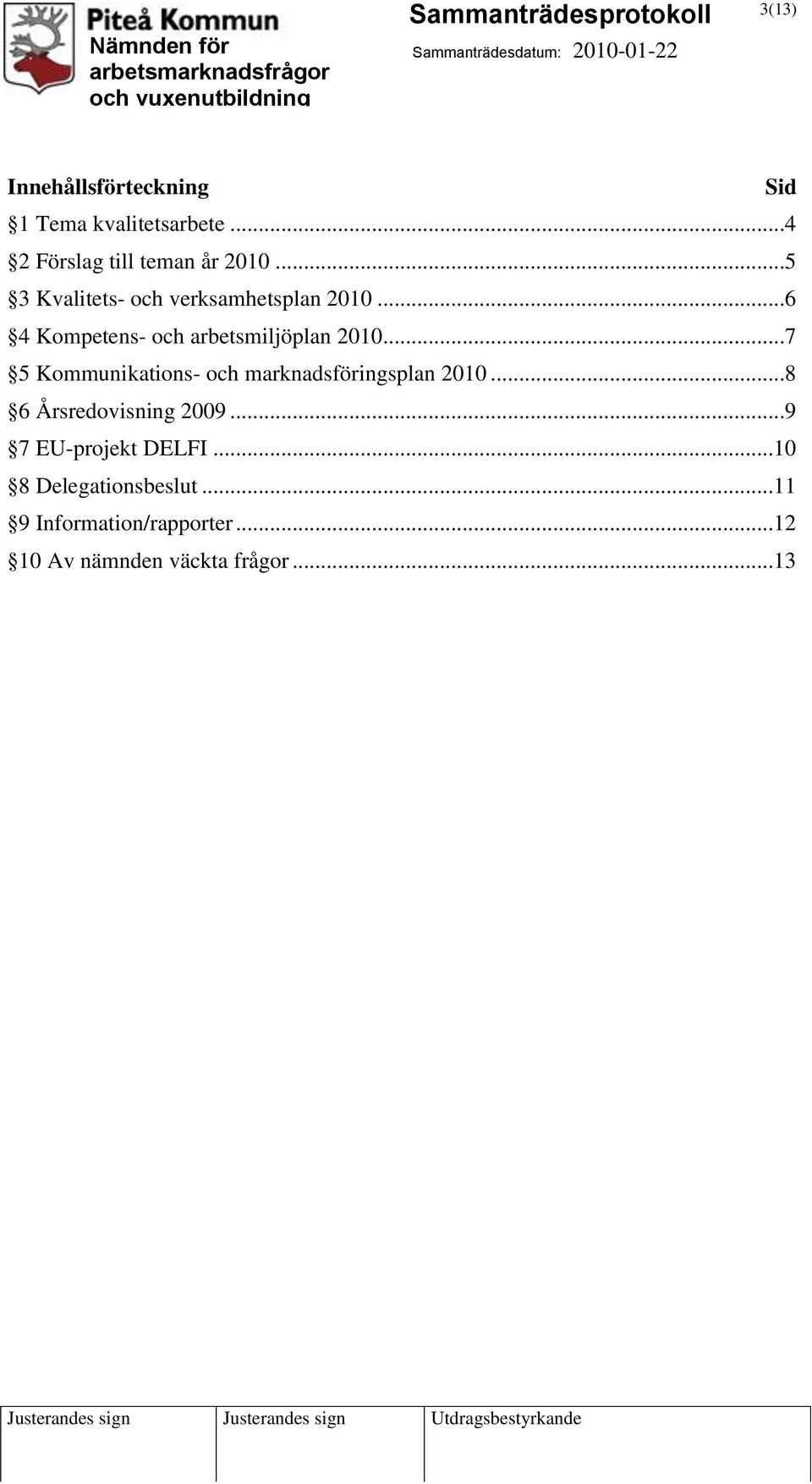 ..7 5 Kommunikations- och marknadsföringsplan 2010...8 6 Årsredovisning 2009.