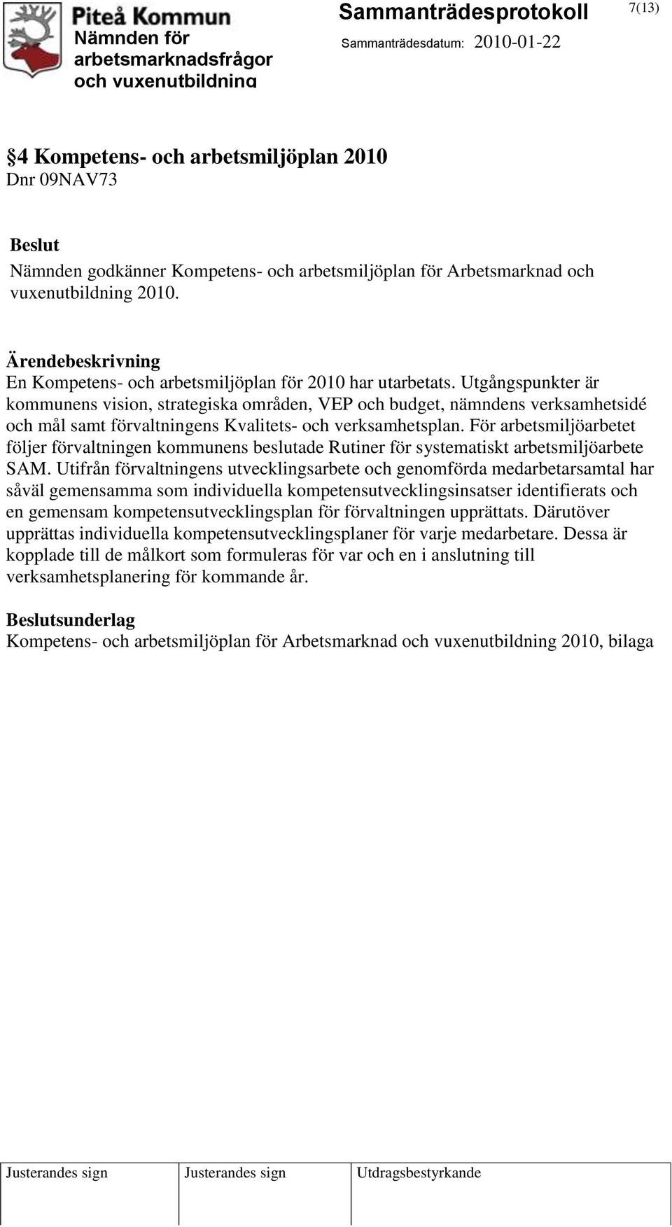 Utgångspunkter är kommunens vision, strategiska områden, VEP och budget, nämndens verksamhetsidé och mål samt förvaltningens Kvalitets- och verksamhetsplan.