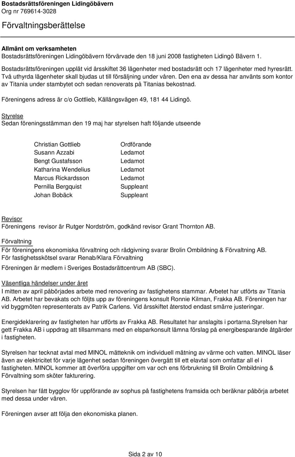 Den ena av dessa har använts som kontor av Titania under stambytet och sedan renoverats på Titanias bekostnad. Föreningens adress är c/o Gottlieb, Källängsvägen 49, 181 44 Lidingö.