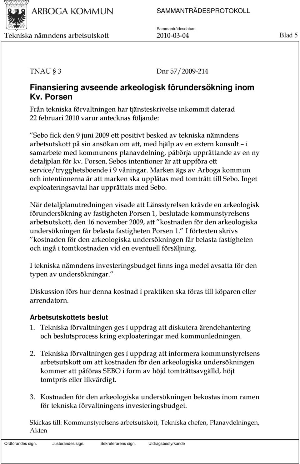 sin ansökan om att, med hjälp av en extern konsult i samarbete med kommunens planavdelning, påbörja upprättande av en ny detaljplan för kv. Porsen.