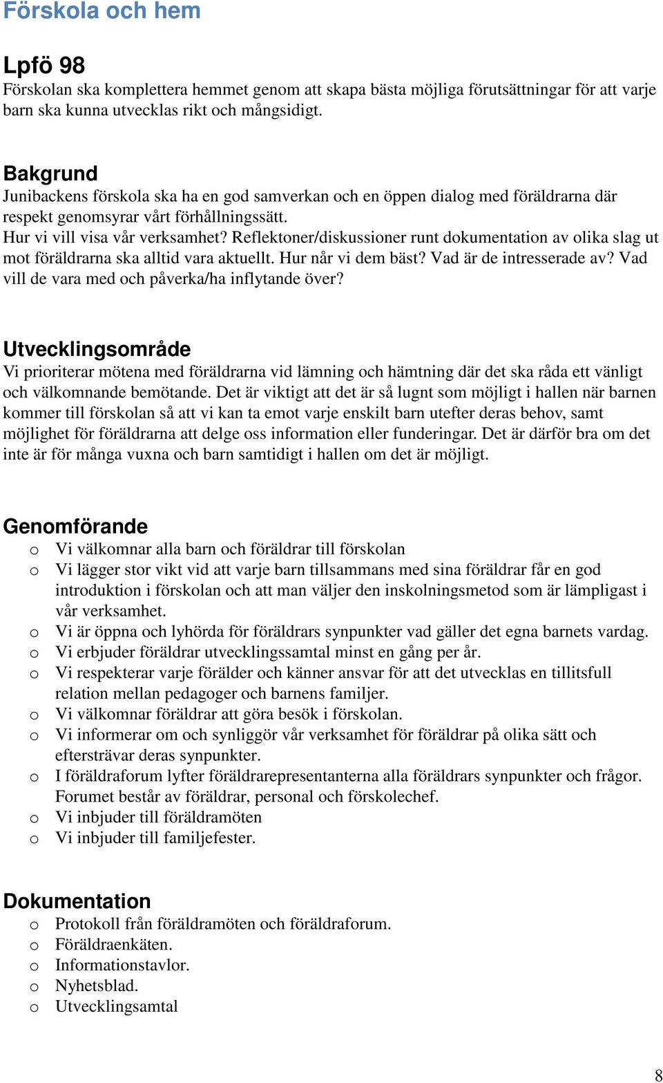 Reflektoner/diskussioner runt dokumentation av olika slag ut mot föräldrarna ska alltid vara aktuellt. Hur når vi dem bäst? Vad är de intresserade av?