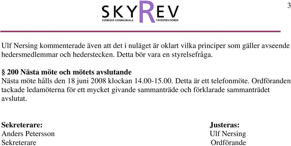 200 Nästa möte och mötets avslutande Nästa möte hålls den 18 juni 2008 klockan 14.00-15.00. Detta är ett telefonmöte.