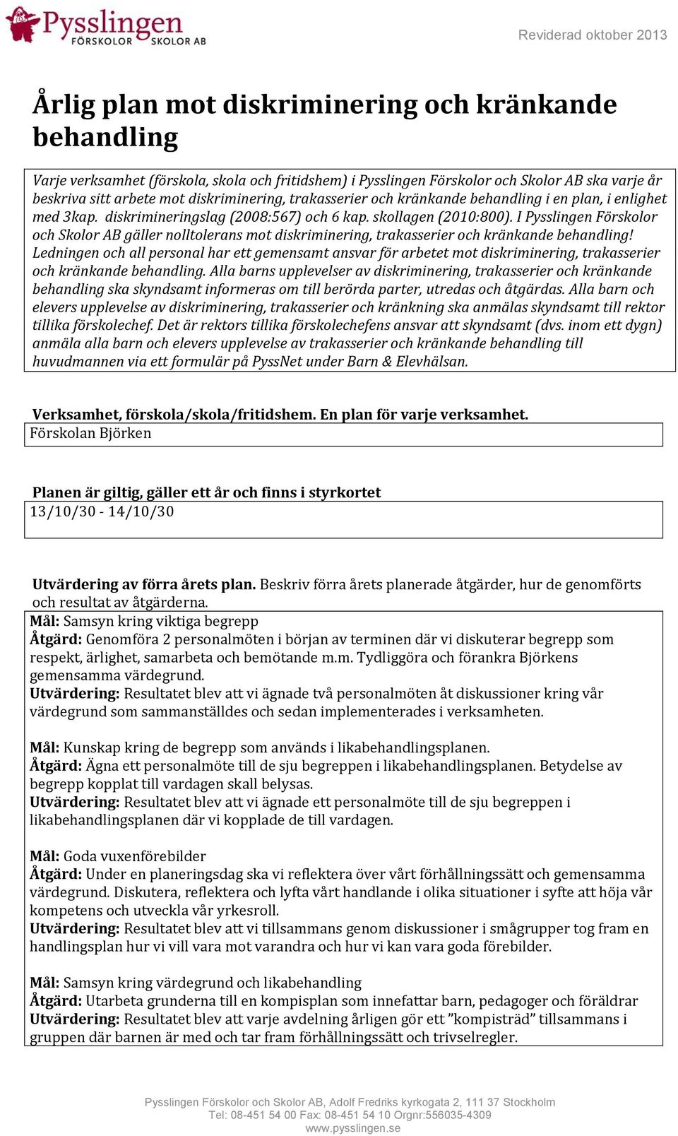 I Pysslingen Förskolor och Skolor AB gäller nolltolerans mot diskriminering, trakasserier och kränkande behandling!