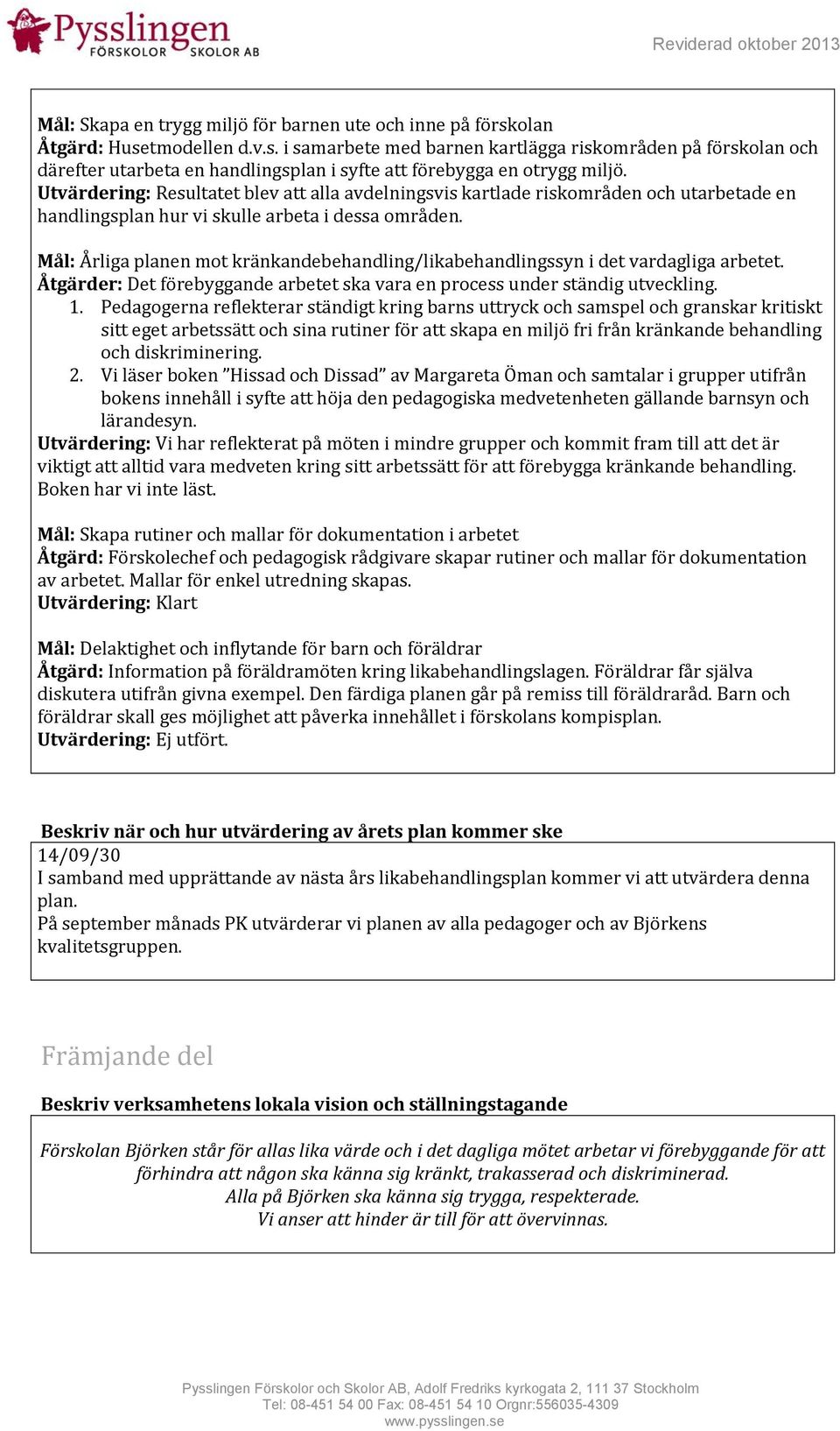 Mål: Årliga planen mot kränkandebehandling/likabehandlingssyn i det vardagliga arbetet. Åtgärder: Det förebyggande arbetet ska vara en process under ständig utveckling. 1.