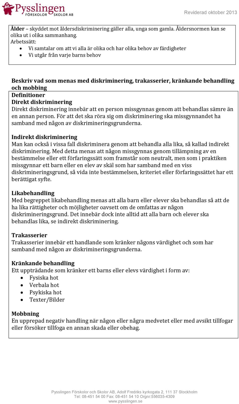 Definitioner Direkt diskriminering Direkt diskriminering innebär att en person missgynnas genom att behandlas sämre än en annan person.