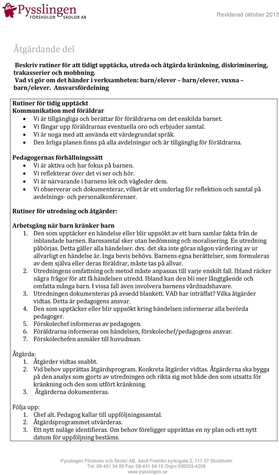 Ansvarsfördelning Rutiner för tidig upptäckt Kommunikation med föräldrar Vi är tillgängliga och berättar för föräldrarna om det enskilda barnet.