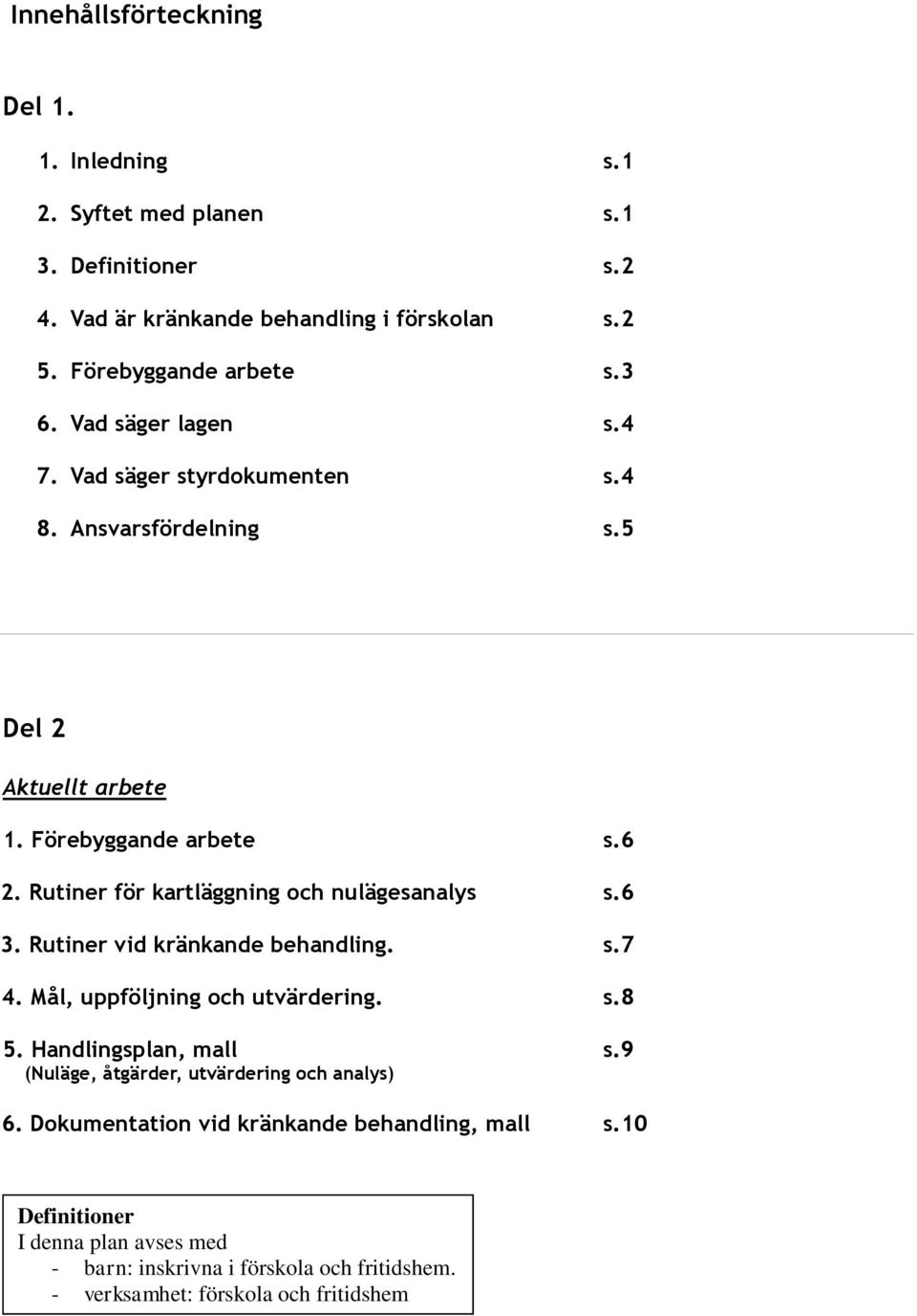 Rutiner för kartläggning och nulägesanalys s.6 3. Rutiner vid kränkande behandling. s.7 4. Mål, uppföljning och utvärdering. s.8 5. Handlingsplan, mall s.