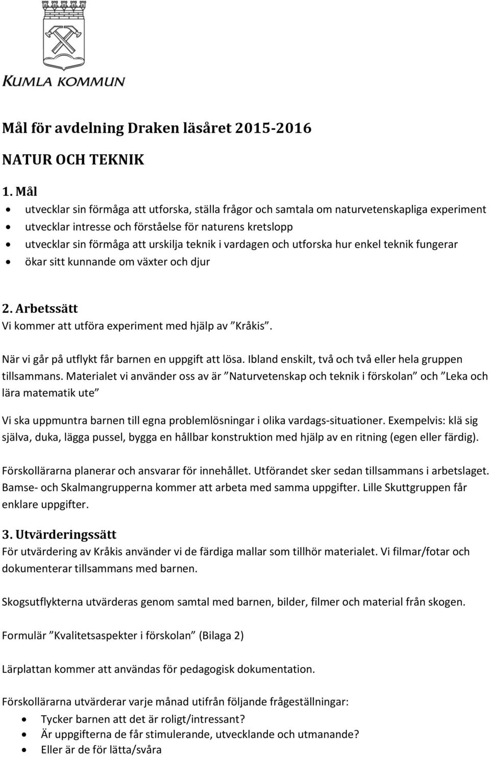 vardagen och utforska hur enkel teknik fungerar ökar sitt kunnande om växter och djur 2. Arbetssätt Vi kommer att utföra experiment med hjälp av Kråkis.