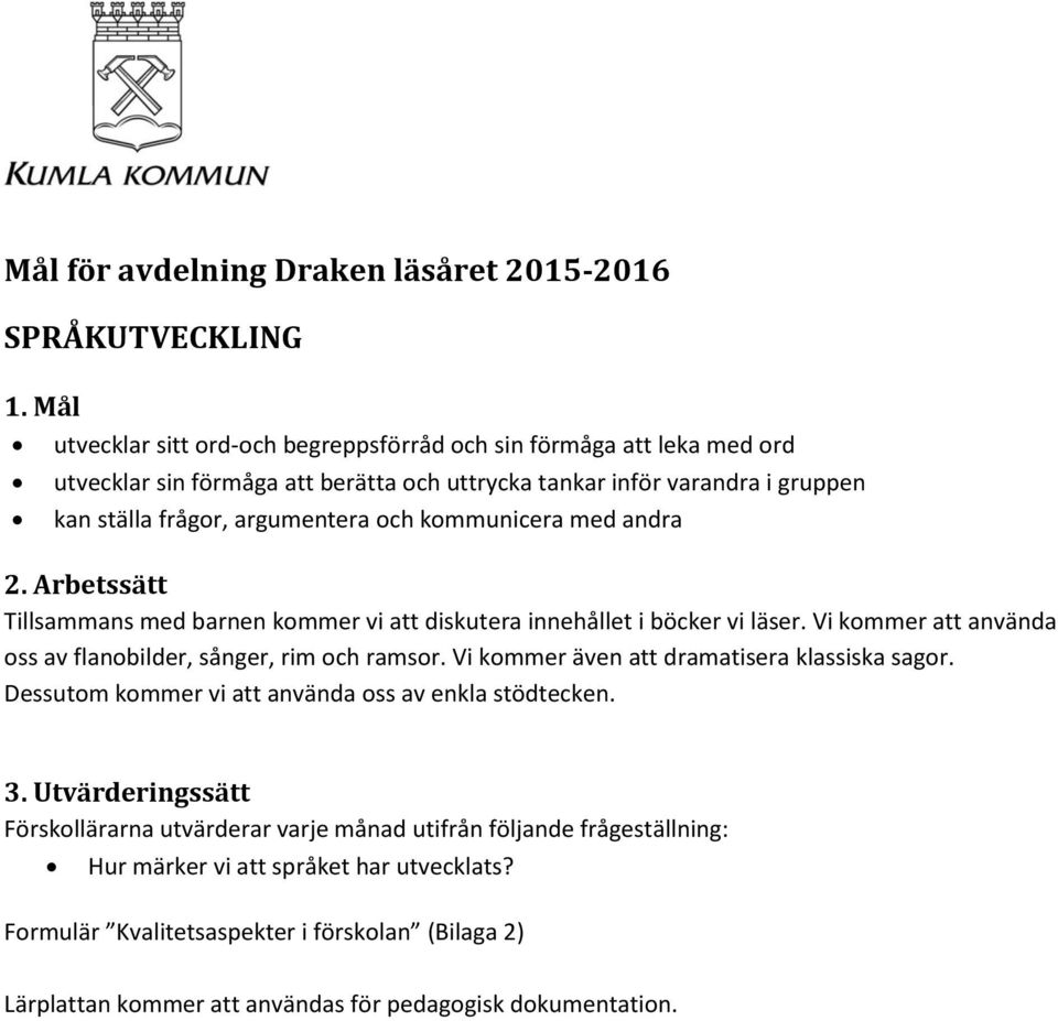 kommunicera med andra 2. Arbetssätt Tillsammans med barnen kommer vi att diskutera innehållet i böcker vi läser. Vi kommer att använda oss av flanobilder, sånger, rim och ramsor.