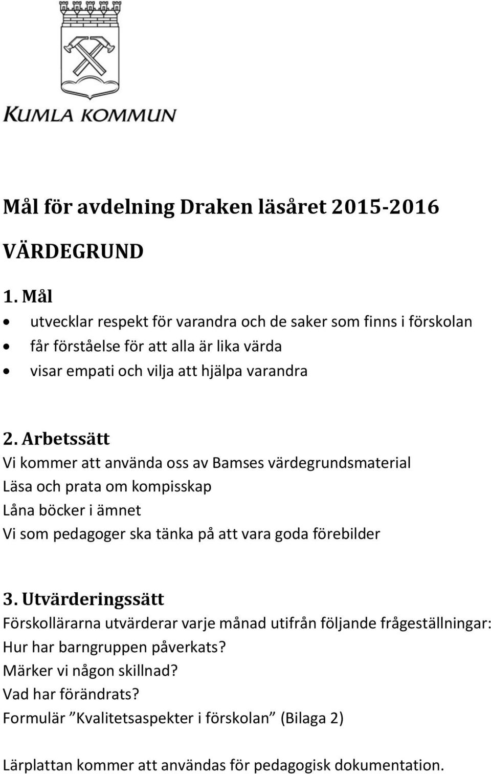 Arbetssätt Vi kommer att använda oss av Bamses värdegrundsmaterial Läsa och prata om kompisskap Låna böcker i ämnet Vi som pedagoger ska tänka på att vara goda