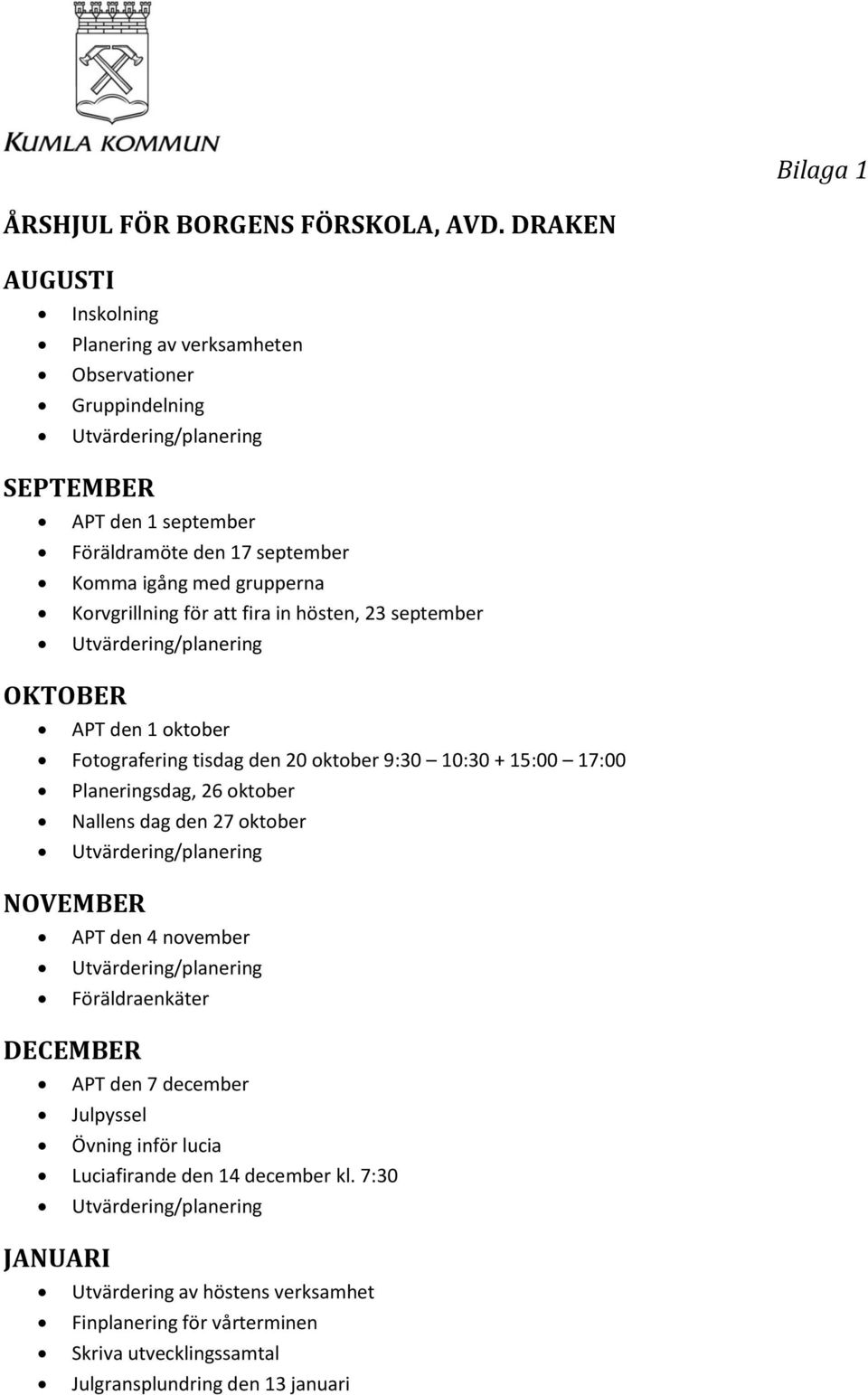 Korvgrillning för att fira in hösten, 23 september Utvärdering/planering OKTOBER APT den 1 oktober Fotografering tisdag den 20 oktober 9:30 10:30 + 15:00 17:00 Planeringsdag, 26 oktober Nallens