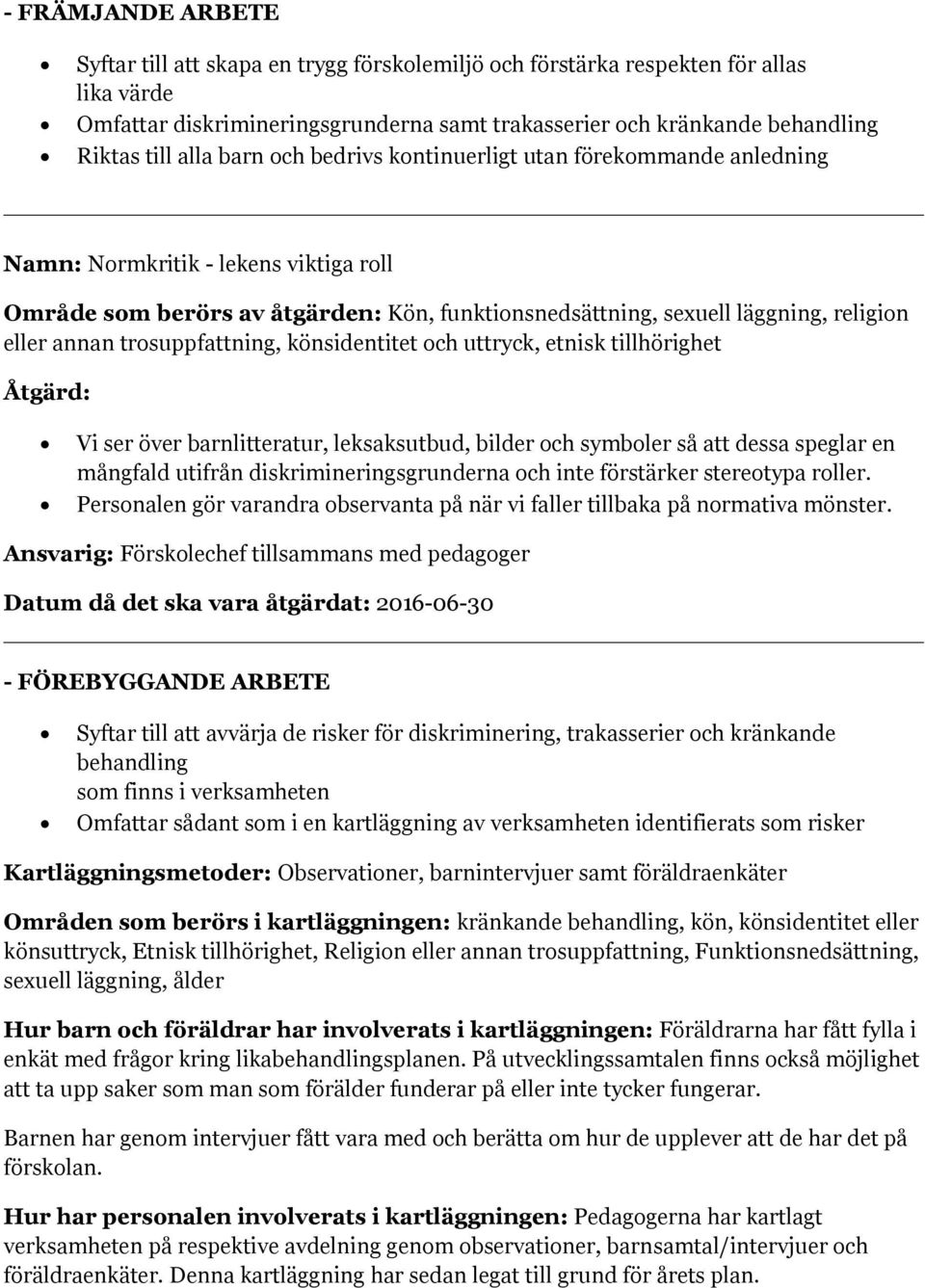 trosuppfattning, könsidentitet och uttryck, etnisk tillhörighet Åtgärd: Vi ser över barnlitteratur, leksaksutbud, bilder och symboler så att dessa speglar en mångfald utifrån diskrimineringsgrunderna