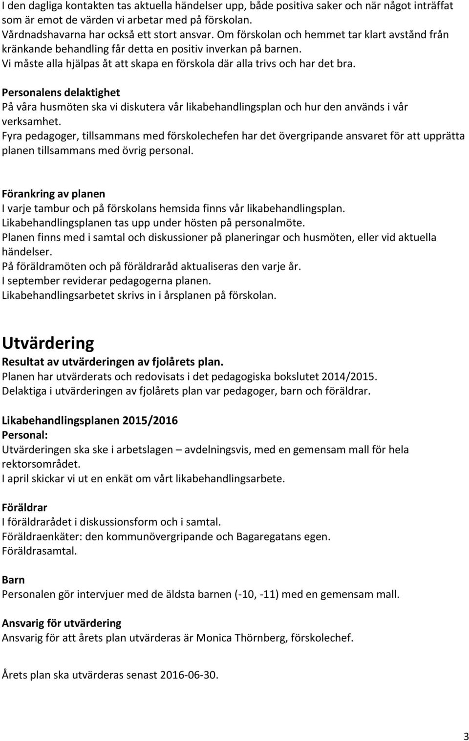 Personalens delaktighet På våra husmöten ska vi diskutera vår likabehandlingsplan och hur den används i vår verksamhet.