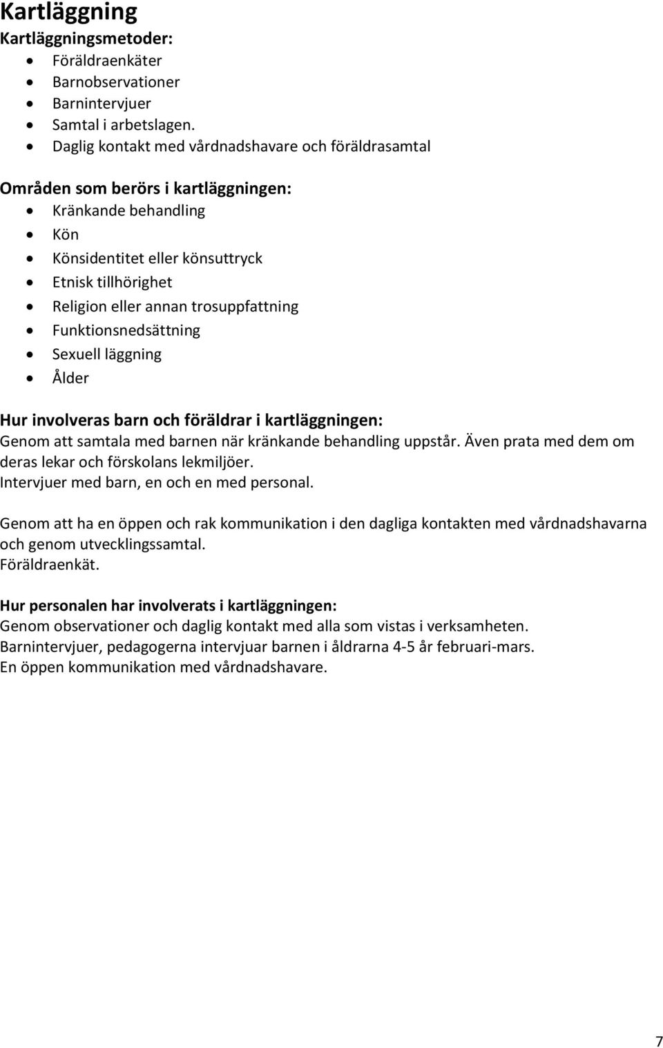 trosuppfattning Funktionsnedsättning Sexuell läggning Ålder Hur involveras barn och föräldrar i kartläggningen: Genom att samtala med barnen när kränkande behandling uppstår.