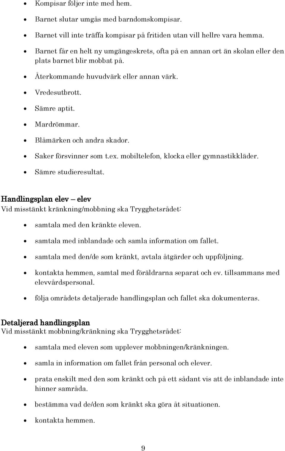 Blåmärken och andra skador. Saker försvinner som t.ex. mobiltelefon, klocka eller gymnastikkläder. Sämre studieresultat.