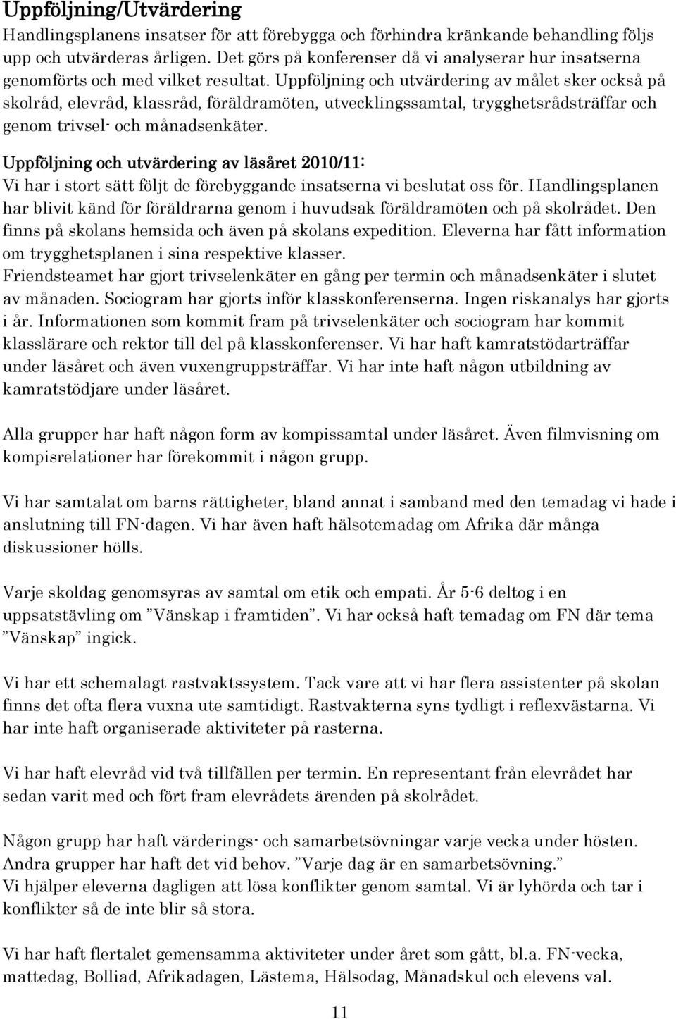 Uppföljning och utvärdering av målet sker också på skolråd, elevråd, klassråd, föräldramöten, utvecklingssamtal, trygghetsrådsträffar och genom trivsel- och månadsenkäter.