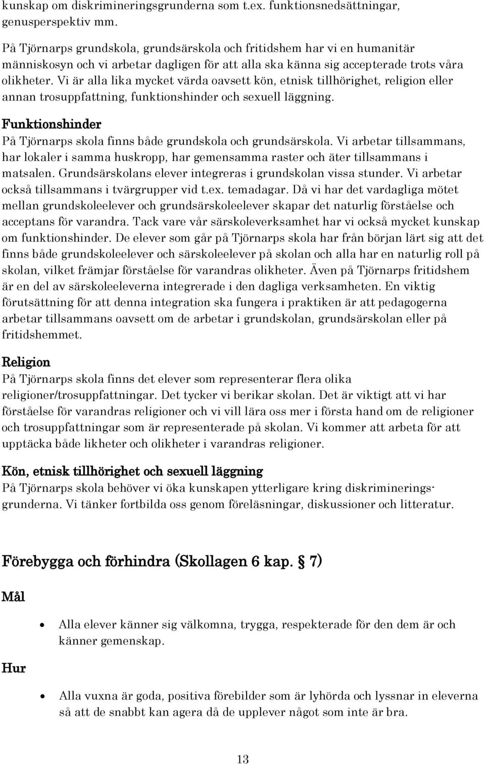 Vi är alla lika mycket värda oavsett kön, etnisk tillhörighet, religion eller annan trosuppfattning, funktionshinder och sexuell läggning.