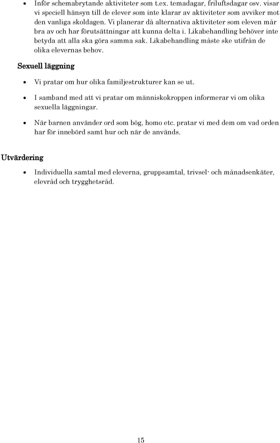 Likabehandling måste ske utifrån de olika elevernas behov. Sexuell läggning Vi pratar om hur olika familjestrukturer kan se ut.