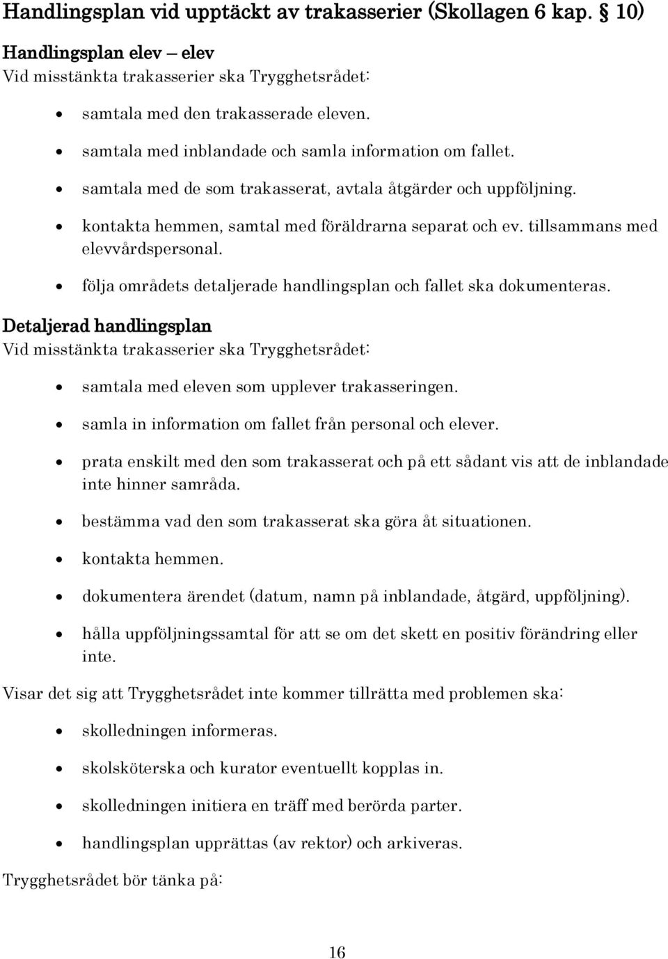 tillsammans med elevvårdspersonal. följa områdets detaljerade handlingsplan och fallet ska dokumenteras.