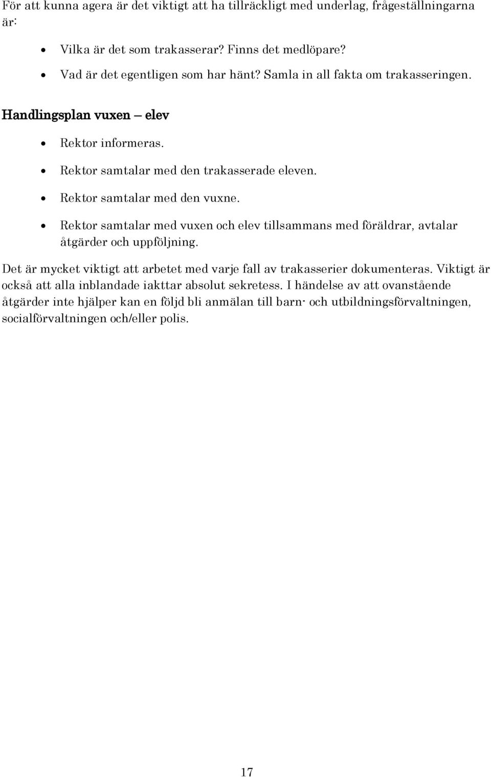 Rektor samtalar med vuxen och elev tillsammans med föräldrar, avtalar åtgärder och uppföljning. Det är mycket viktigt att arbetet med varje fall av trakasserier dokumenteras.