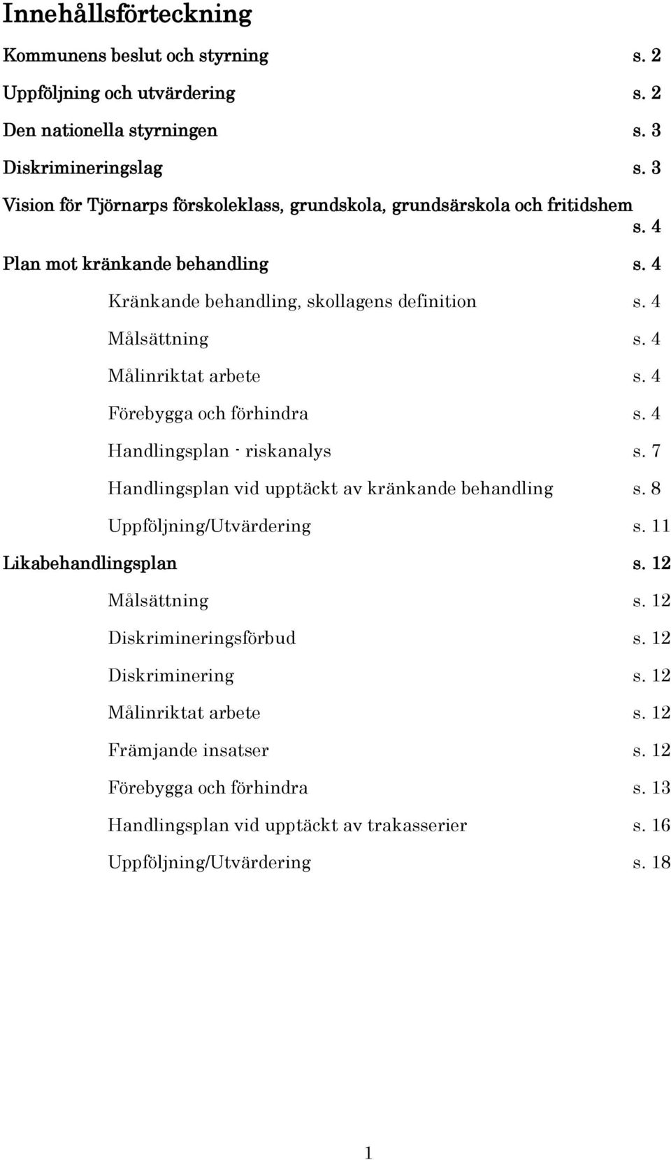 4 Målinriktat arbete s. 4 Förebygga och förhindra s. 4 Handlingsplan - riskanalys s. 7 Handlingsplan vid upptäckt av kränkande behandling s. 8 Uppföljning/Utvärdering s.