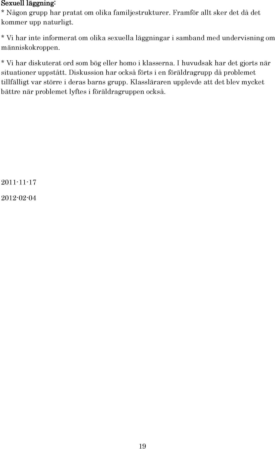 * Vi har diskuterat ord som bög eller homo i klasserna. I huvudsak har det gjorts när situationer uppstått.
