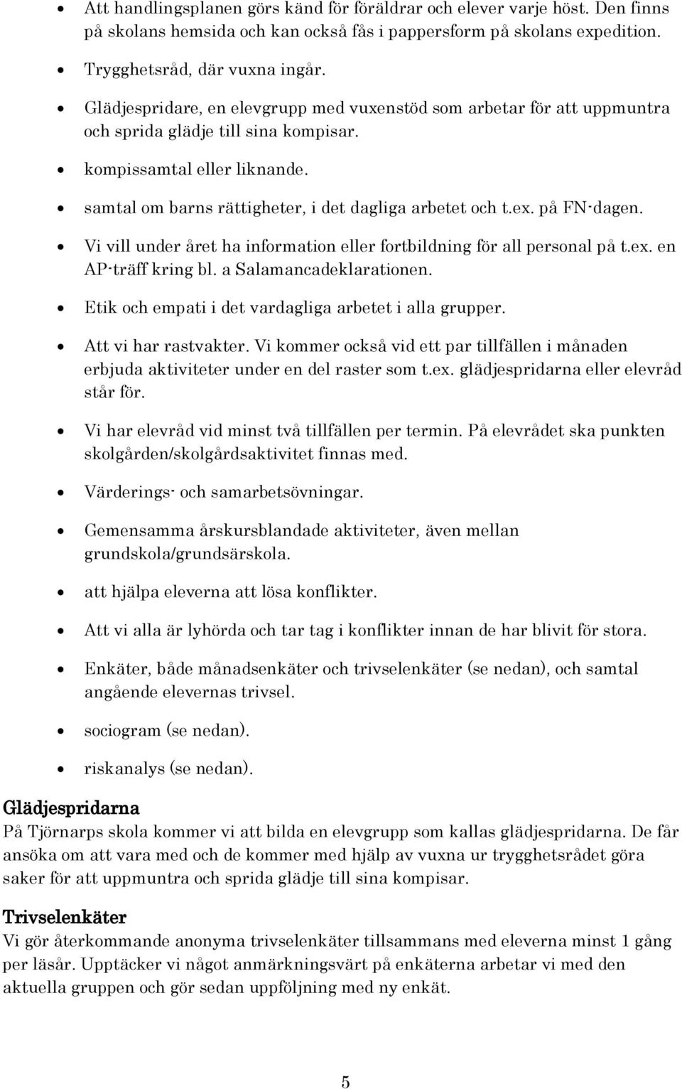 på FN-dagen. Vi vill under året ha information eller fortbildning för all personal på t.ex. en AP-träff kring bl. a Salamancadeklarationen. Etik och empati i det vardagliga arbetet i alla grupper.