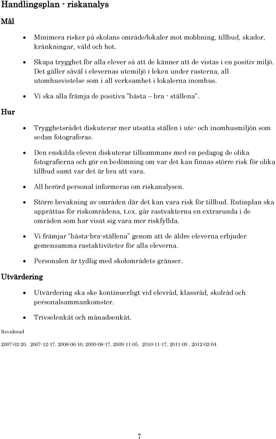 Det gäller såväl i elevernas utemiljö i leken under rasterna, all utomhusvistelse som i all verksamhet i lokalerna inomhus. Vi ska alla främja de positiva bästa bra - ställena.
