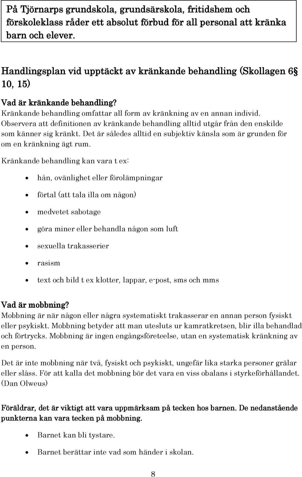 Observera att definitionen av kränkande behandling alltid utgår från den enskilde som känner sig kränkt. Det är således alltid en subjektiv känsla som är grunden för om en kränkning ägt rum.