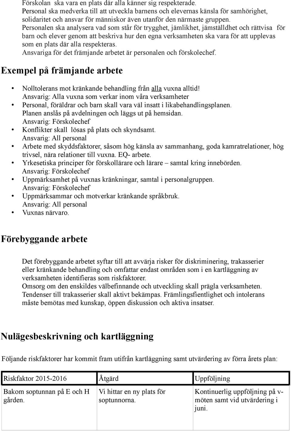 Personalen ska analysera vad som står för trygghet, jämlikhet, jämställdhet och rättvisa för barn och elever genom att beskriva hur den egna verksamheten ska vara för att upplevas som en plats där