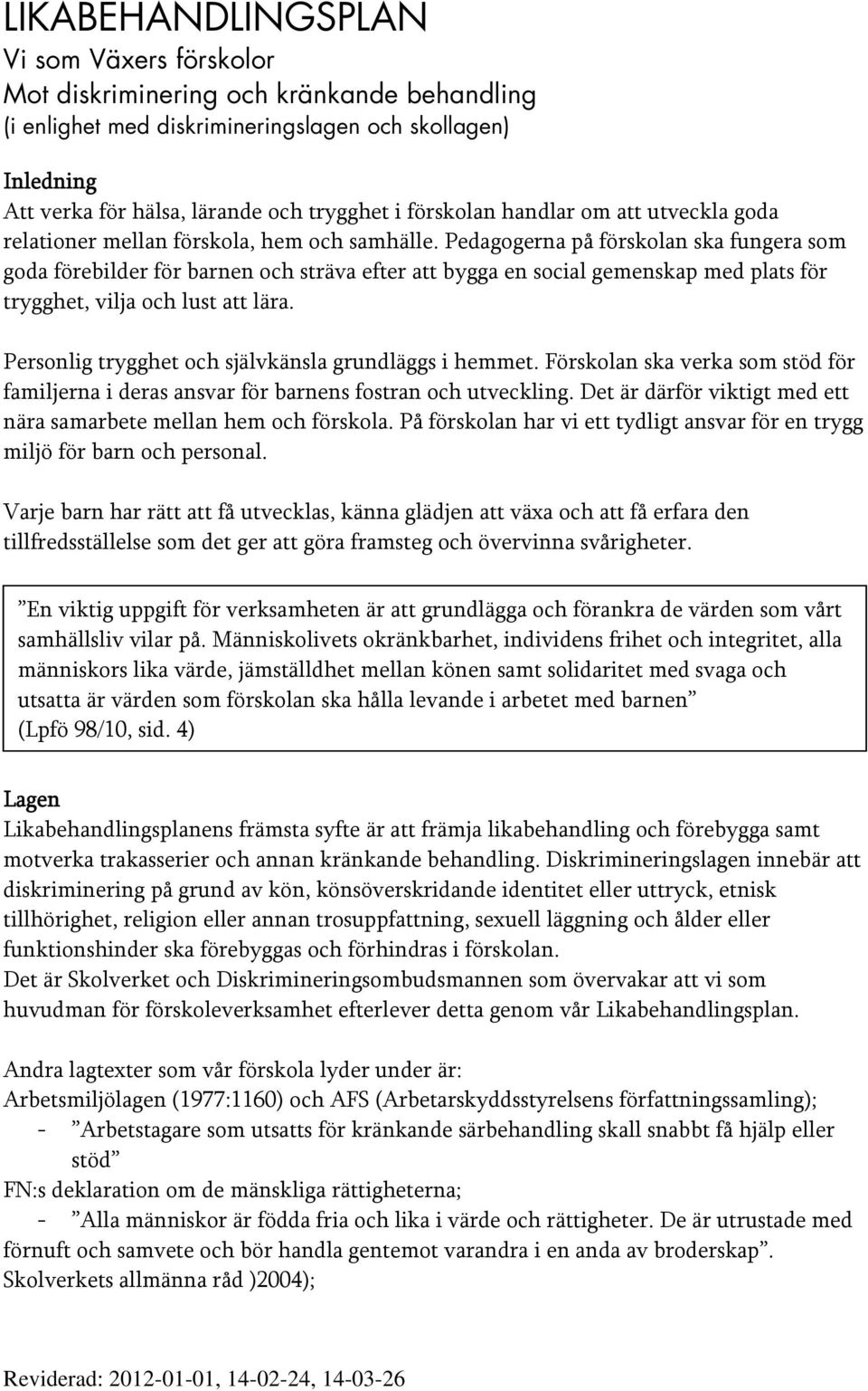 Pedagogerna på förskolan ska fungera som goda förebilder för barnen och sträva efter att bygga en social gemenskap med plats för trygghet, vilja och lust att lära.