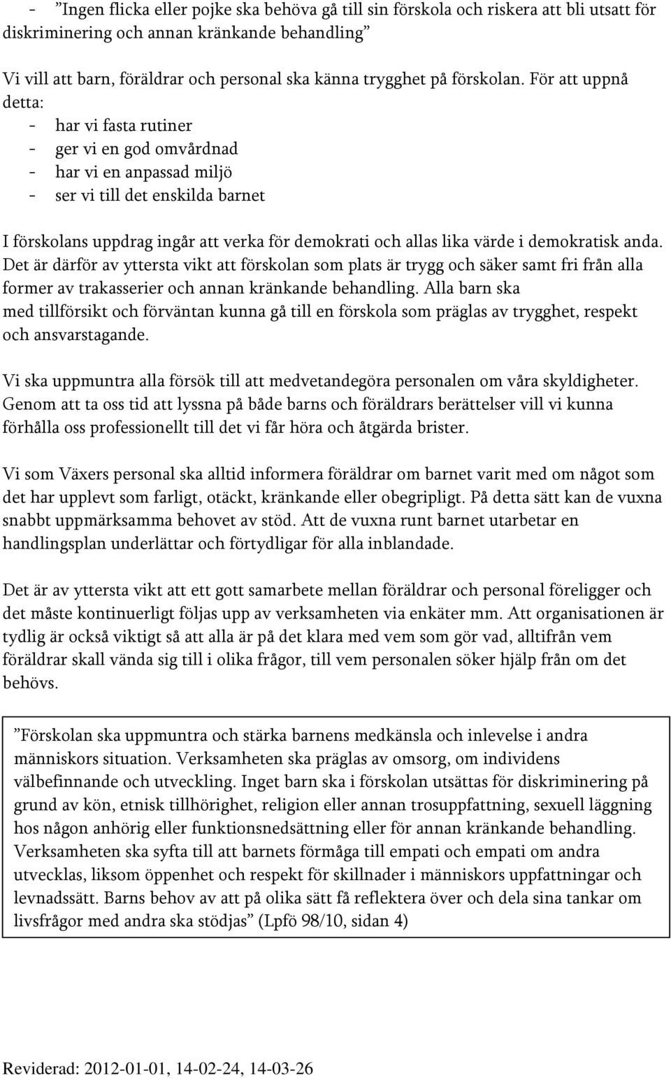 För att uppnå detta: - har vi fasta rutiner - ger vi en god omvårdnad - har vi en anpassad miljö - ser vi till det enskilda barnet I förskolans uppdrag ingår att verka för demokrati och allas lika