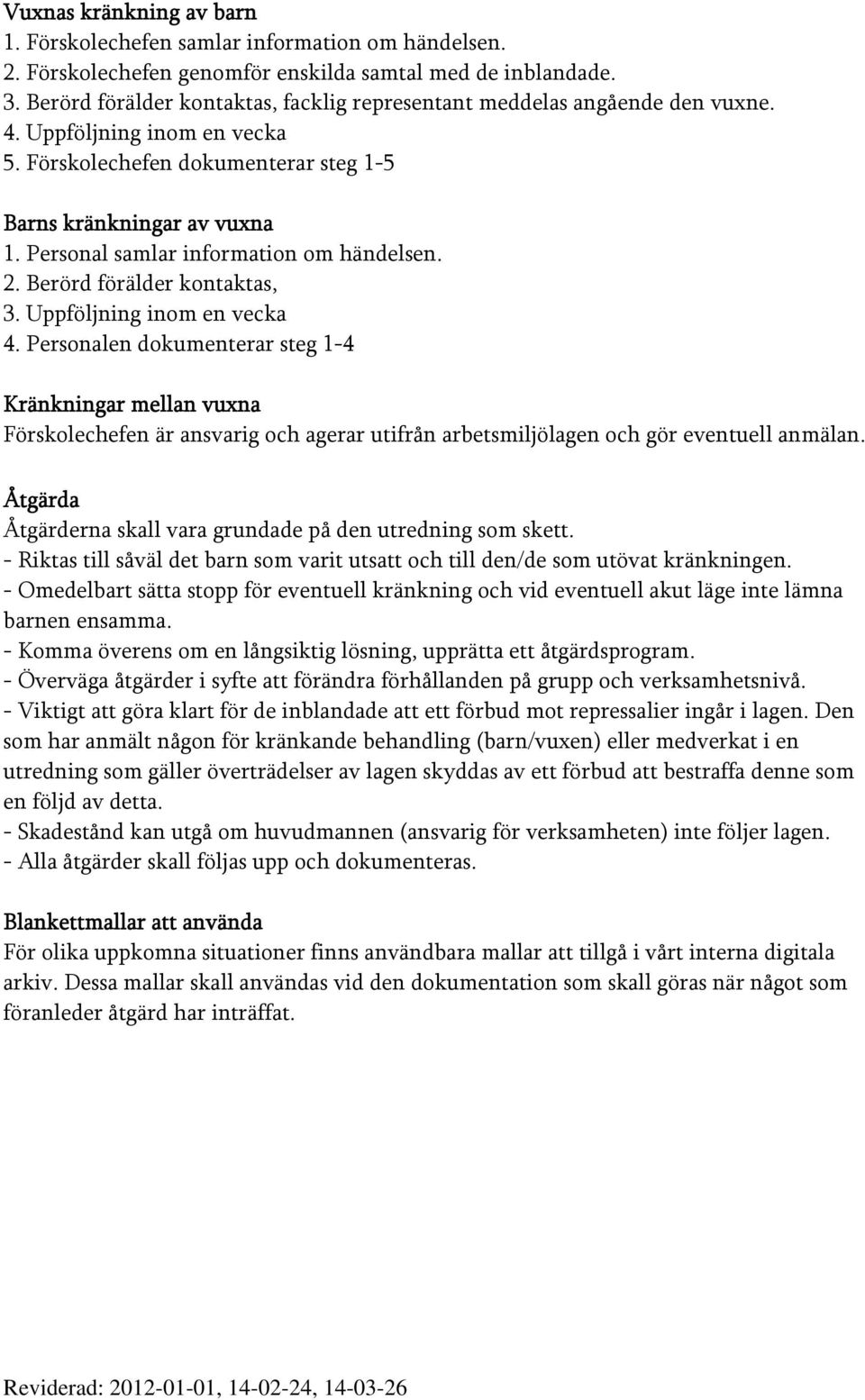 Personal samlar information om händelsen. 2. Berörd förälder kontaktas, 3. Uppföljning inom en vecka 4.